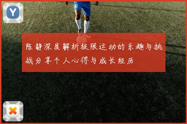 陈静深度解析极限运动的乐趣与挑战分享个人心得与成长经历