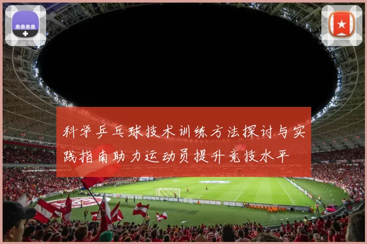 科学乒乓球技术训练方法探讨与实践指南助力运动员提升竞技水平