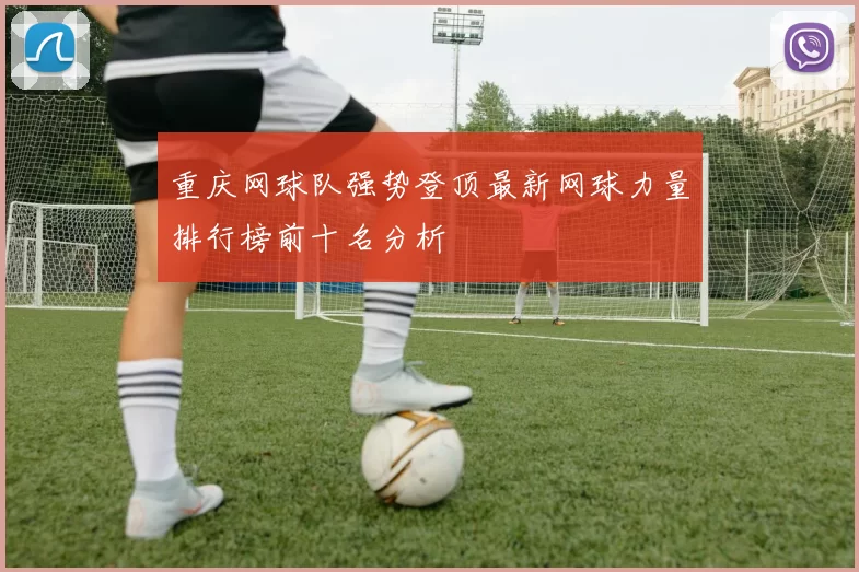重庆网球队强势登顶最新网球力量排行榜前十名分析