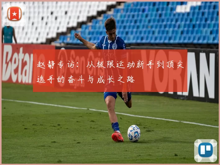 赵静专访：从极限运动新手到顶尖选手的奋斗与成长之路
