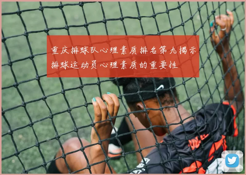 重庆排球队心理素质排名第九揭示排球运动员心理素质的重要性