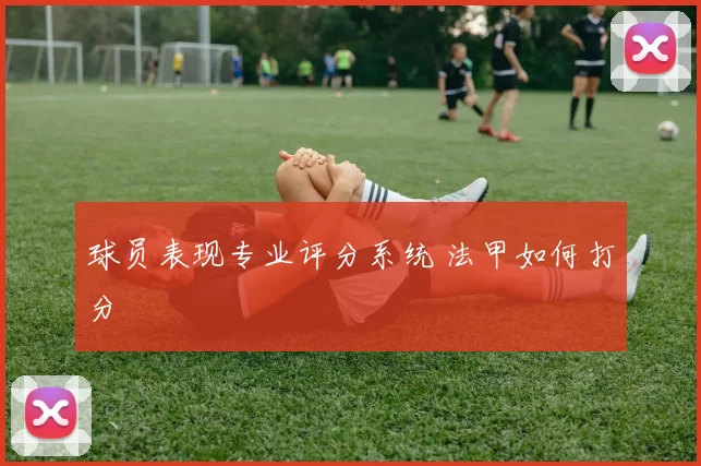 球员表现专业评分系统 法甲如何打分